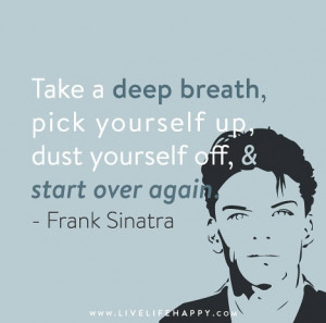 Take a deep breath, pick yourself up, dust yourself off, and start all ...