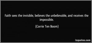 Faith sees the invisible, believes the unbelievable, and receives the ...