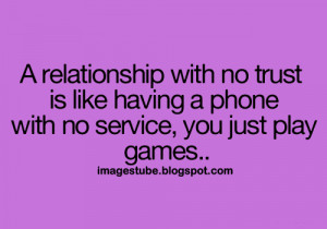 relationship with no trust is like ahving a phone with no service ...