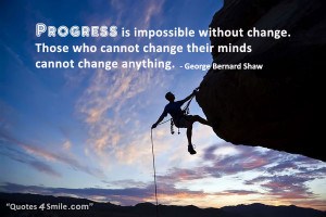 Progress is impossible without change, and those who cannot change ...