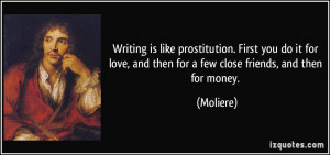 Writing is like prostitution. First you do it for love, and then for a ...