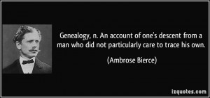 ... man who did not particularly care to trace his own. - Ambrose Bierce