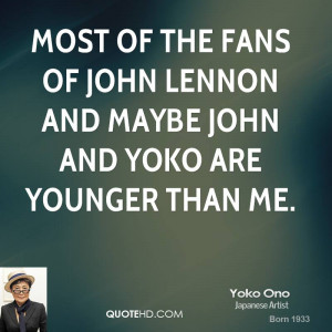 ... the fans of John Lennon and maybe John and Yoko are younger than me