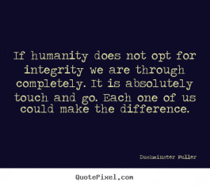 Buckminster Fuller Quotes - If humanity does not opt for integrity we ...