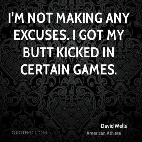 david-wells-david-wells-im-not-making-any-excuses-i-got-my-butt.jpg