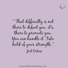 ... you. You can handle it. Take hold of your strength. Joel Osteen More