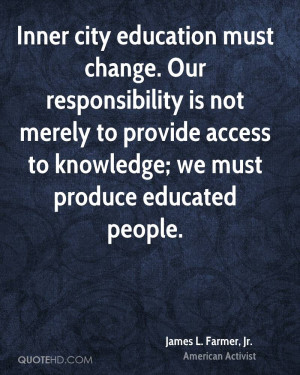Inner city education must change. Our responsibility is not merely to ...