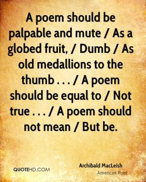 Archibald MacLeish - A poem should be palpable and mute / As a globed ...