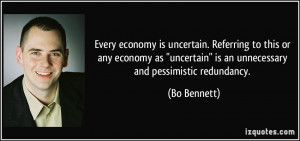 Every economy is uncertain. Referring to this or any economy as
