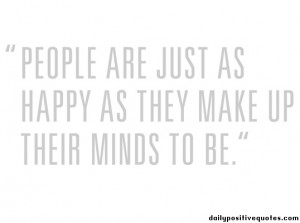 People are just as happy as they make up their minds to be.