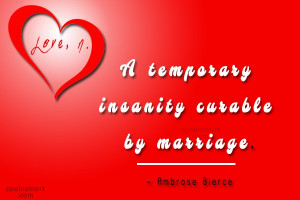 ... Marriage Quotes Quote: Love, n. A temporary insanity curable by
