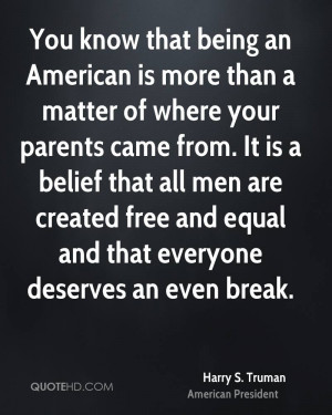 ... are created free and equal and that everyone deserves an even break