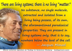 Jacques Monod quote “There are living systems; there is no living ...