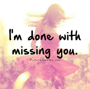 Im Done With You Quotes And Sayings I'm done with missing you