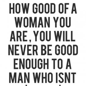 No-matter-how-good-of-a-woman-you-are-you-will-never-be-good-enough-to ...