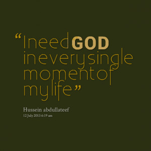 Quotes Picture: i need god in every single moment of my life