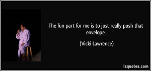 ... fun part for me is to just really push that envelope. - Vicki Lawrence