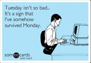 ... Tuesday-Isnt-So-Bad.-It-s-A-Sign-That-I-ve-Somehow-Survived-Monday.jpg