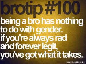Brotips #100 - 'Being a bro has nothing to do with gender. If you're ...