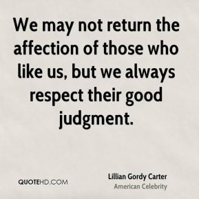 Lillian Gordy Carter - We may not return the affection of those who ...