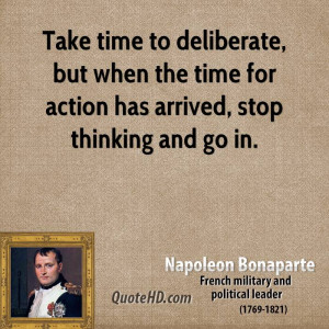 Take time to deliberate, but when the time for action has arrived ...