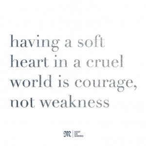 ... heart in a cruel world is courage, not weakness. #quote #missmejeans