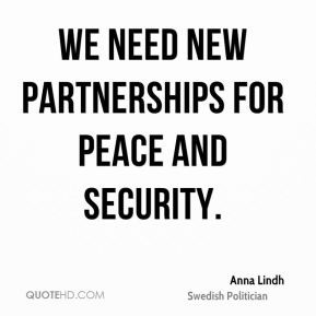 We need new partnerships for peace and security. - Anna Lindh