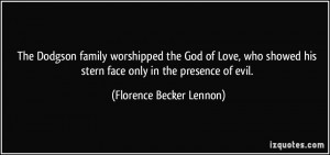 ... his stern face only in the presence of evil. - Florence Becker Lennon