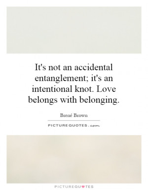 ... it's an intentional knot. Love belongs with belonging Picture Quote #1