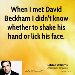 When I met David Beckham I didn't know whether to shake his hand or ...