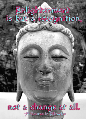 ... is but a recognition, not a change at all. - A Course in Miracles