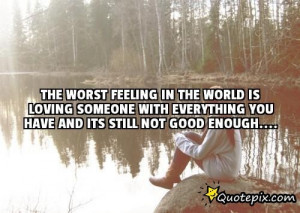 The Worst Feeling In The World Is Loving Someone W..