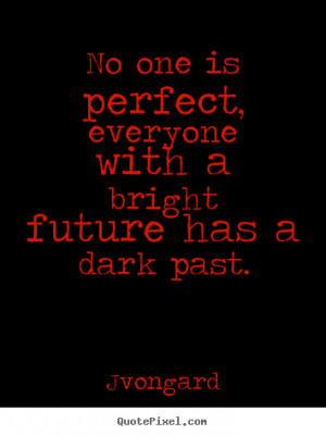 Jvongard picture quotes - No one is perfect, everyone with a bright ...