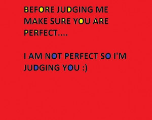 don't judge the othersif you are not perfect :)