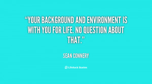 Your background and environment is with you for life. No question ...