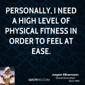 Personally, I need a high level of physical fitness in order to feel ...