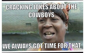 ... got time for making fun of the Dallas Cowboys!! ALWAYS!! GO STEELERS