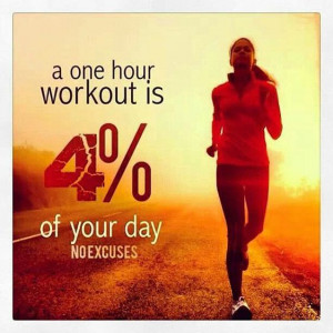 ... Motivation Quote – A one hour workout is 4% of your day. No excuses