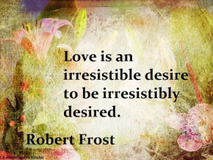 ... love-is-an-irresistible-desire-to-be-irresistibly-desired-love-quote