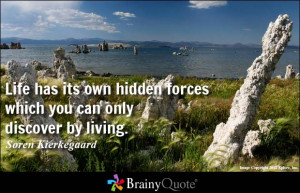 Life has its own hidden forces which you can only discover by living ...