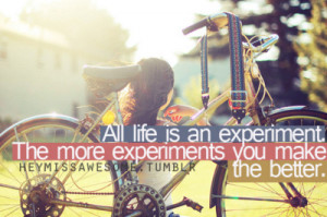 All life is an experiment. The more experiments you make the better ...
