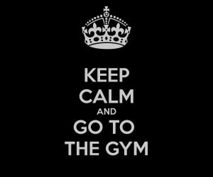 KEEP CALM AND GO TO THE GYM