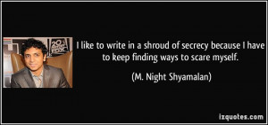 like to write in a shroud of secrecy because I have to keep finding ...