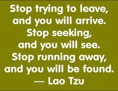 and you will arrive stop seeking and you will see stop running away ...
