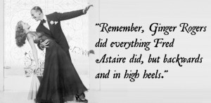 ... did everything Fred Astaire did, but backwards and in high heels