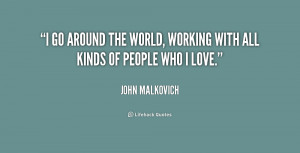 go around the world, working with all kinds of people who I love ...