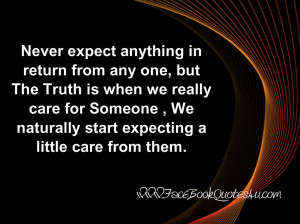 Never expect anything in return from any one,