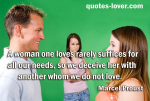 woman one loves rarely suffices for all our needs, so we deceive her ...