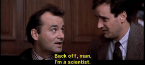 Back off man, I'm a scientist. ~Venkman Ghostbusters gif