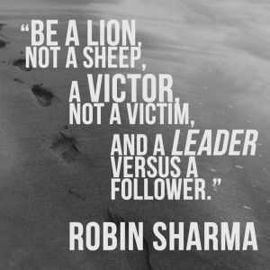 ... , not a sheep, a victor not a victim, and a leader versus a follower
